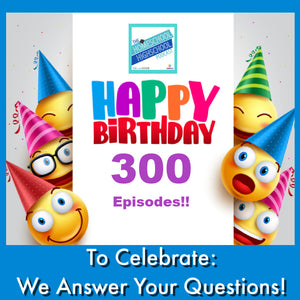 Celebration of 300 Episodes! We Answer Your Questions